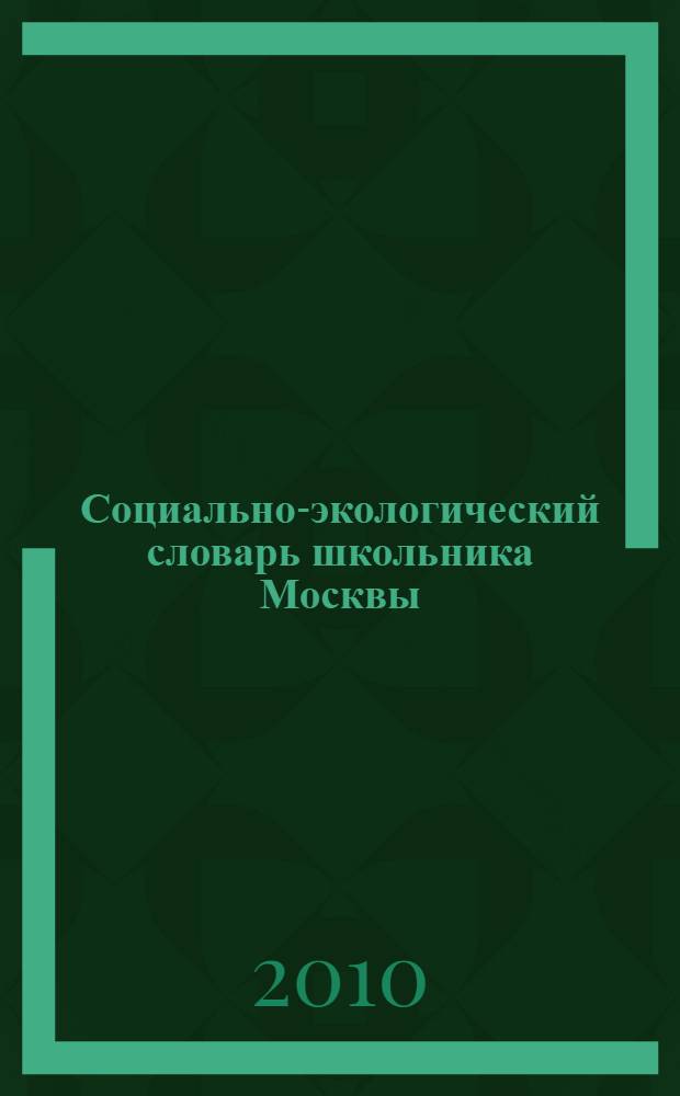 Социально-экологический словарь школьника Москвы