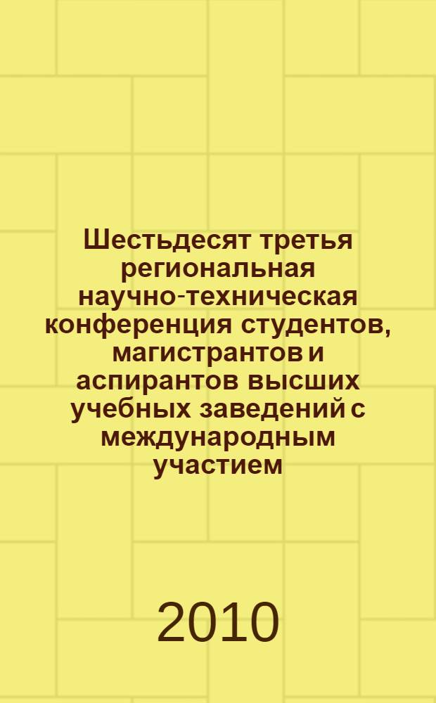 Шестьдесят третья региональная научно-техническая конференция студентов, магистрантов и аспирантов высших учебных заведений с международным участием, посвящается 1000-летию Ярославля. Ч. 2