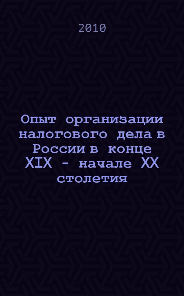 Опыт организации налогового дела в России в конце XIX - начале XX столетия