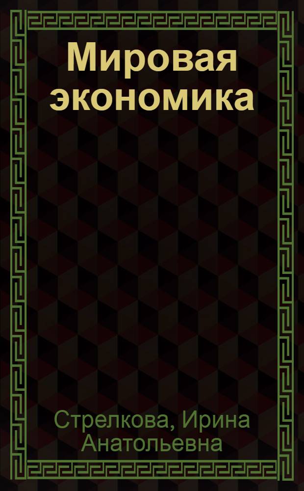 Мировая экономика : учебное пособие : для студентов высших учебных заведений, обучающихся по специальности "Мировая экономика"