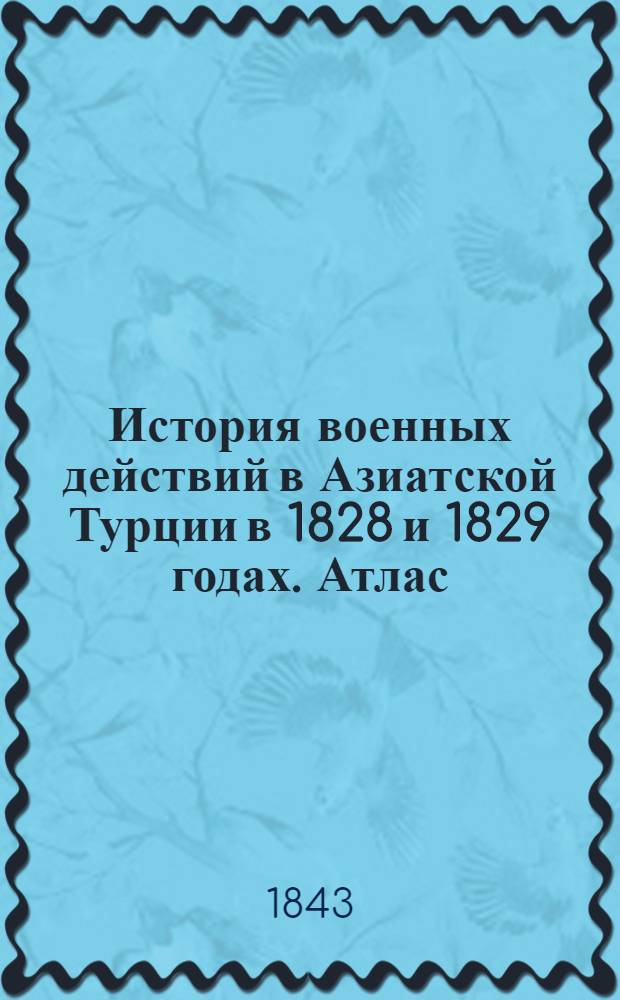 История военных действий в Азиатской Турции в 1828 и 1829 годах. Атлас