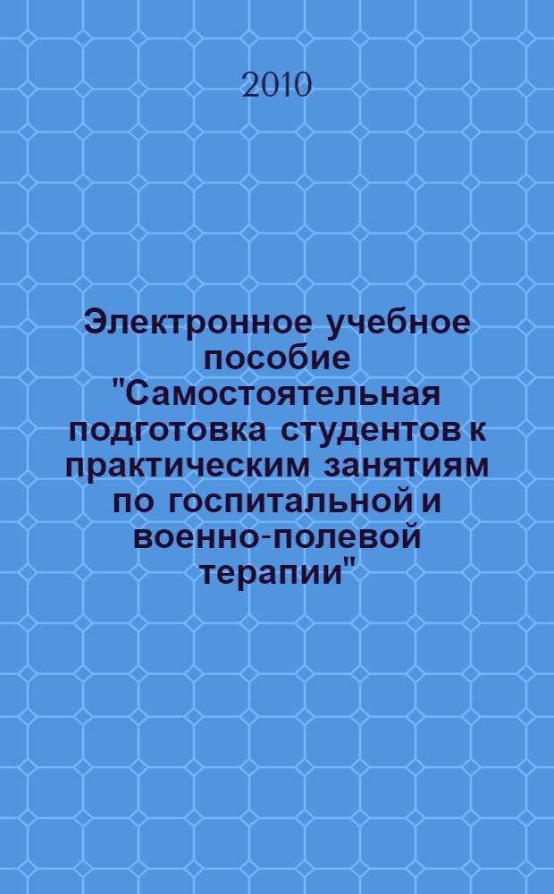 Электронное учебное пособие "Самостоятельная подготовка студентов к практическим занятиям по госпитальной и военно-полевой терапии" : дисциплина "Внутренние болезни", специальность "Лечебное дело", 5 курс