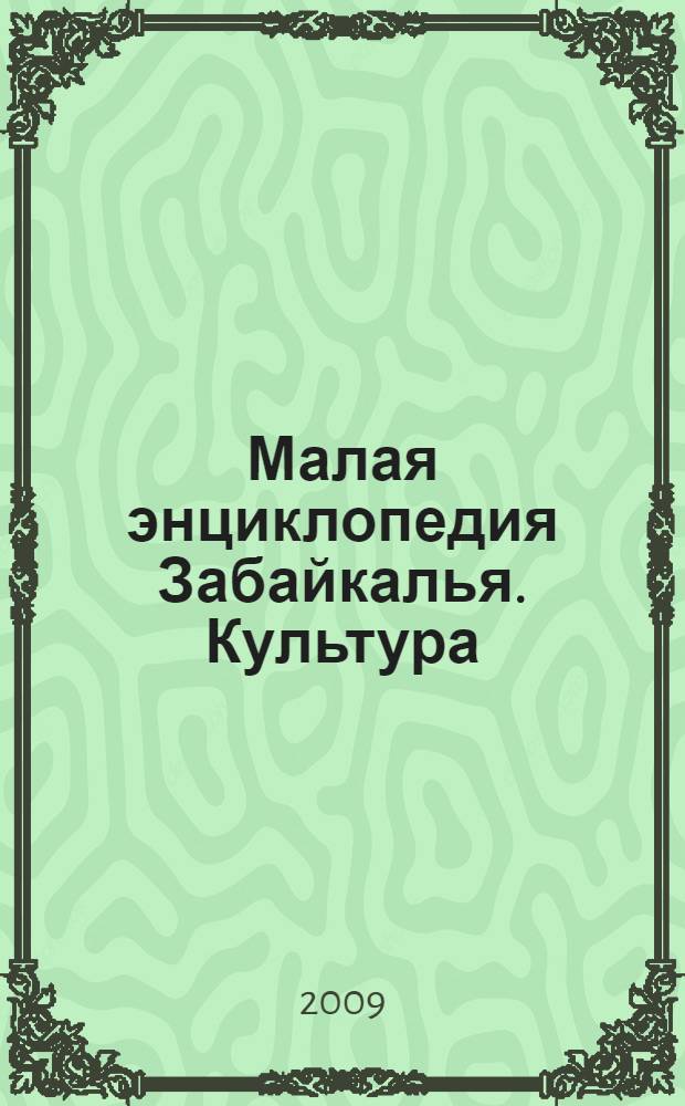 Малая энциклопедия Забайкалья. Культура : в 2 ч
