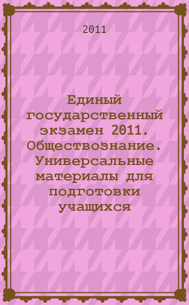 Единый государственный экзамен 2011. Обществознание. Универсальные материалы для подготовки учащихся