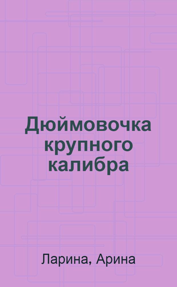 Дюймовочка крупного калибра : роман