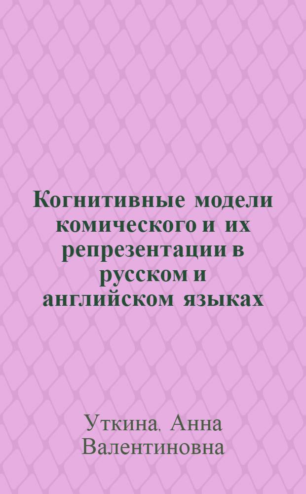 Когнитивные модели комического и их репрезентации в русском и английском языках (сравнительно-сопоставительный анализ) : автореферат диссертации на соискание ученой степени к. филол. н. : специальность 10.02.20 <сравнительно-историческое, типологическое и сопоставит. языкознание>