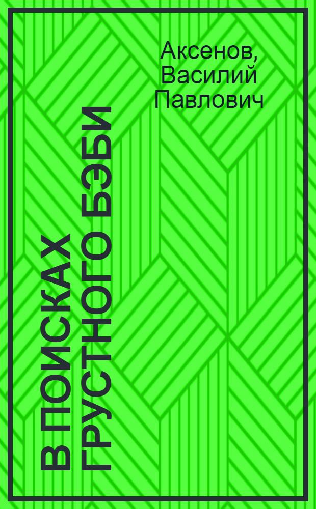 В поисках грустного бэби : повесть