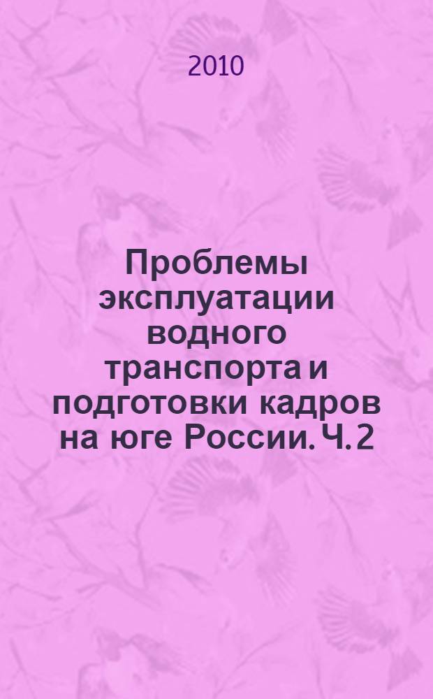 Проблемы эксплуатации водного транспорта и подготовки кадров на юге России. Ч. 2