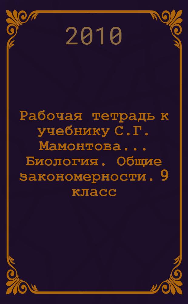 Рабочая тетрадь к учебнику С.Г. Мамонтова... Биология. Общие закономерности. 9 класс