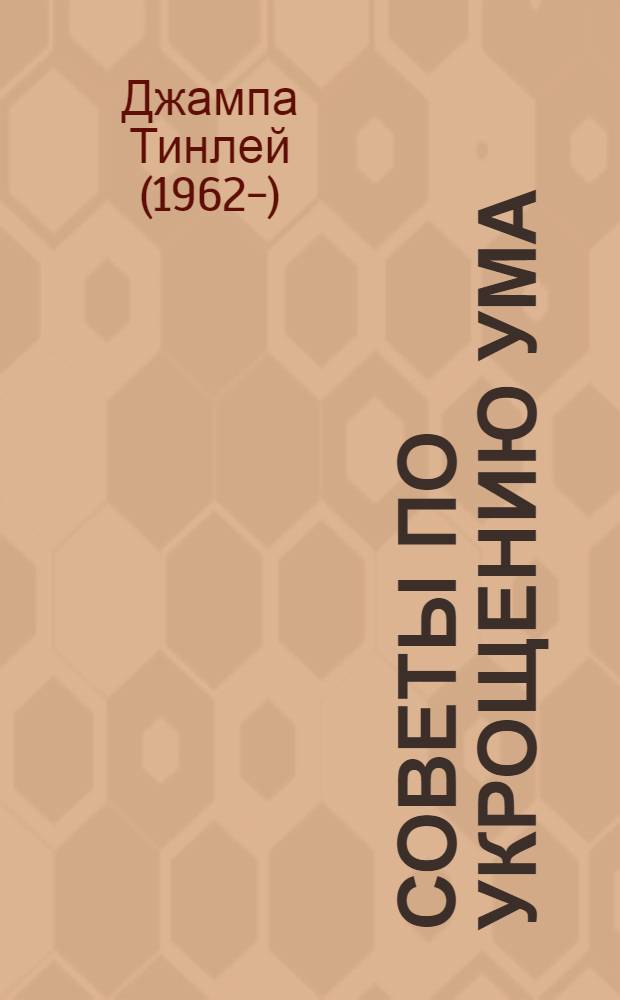 Советы по укрощению ума : лекции, прочитанные в Кызыле (2008-2009)