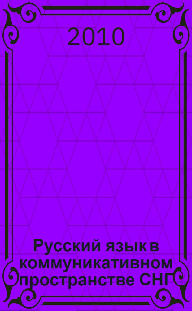 Русский язык в коммуникативном пространстве СНГ : сборник материалов Международной конференции, 24-25 ноября 2009 г