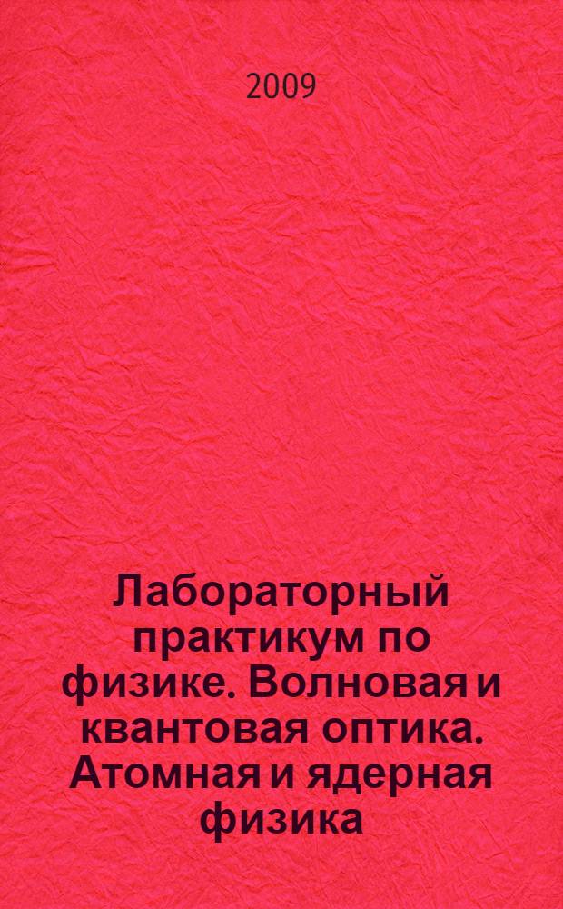 Лабораторный практикум по физике. Волновая и квантовая оптика. Атомная и ядерная физика