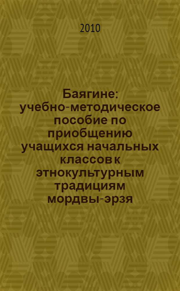 Баягине : учебно-методическое пособие по приобщению учащихся начальных классов к этнокультурным традициям мордвы-эрзя