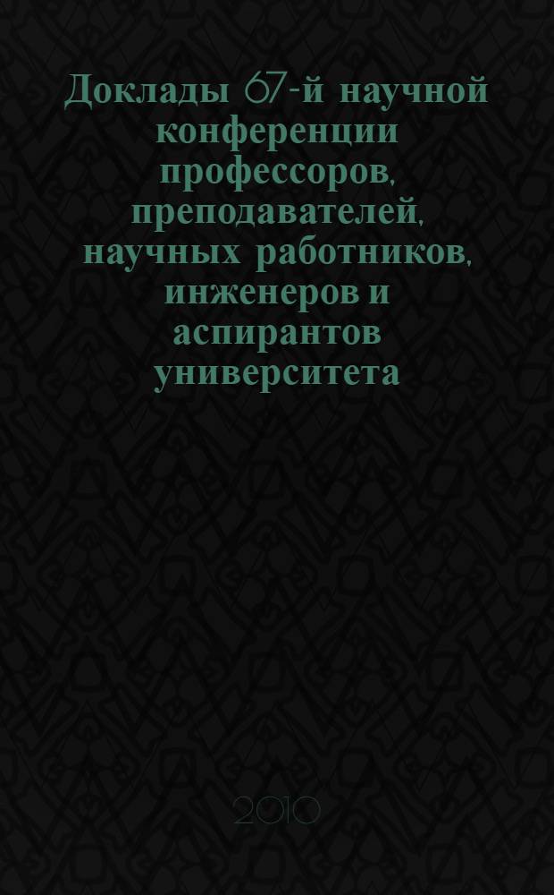 Доклады 67-й научной конференции профессоров, преподавателей, научных работников, инженеров и аспирантов университета. Ч. 1