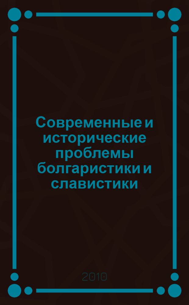 Современные и исторические проблемы болгаристики и славистики : материалы XXXIX Международной филологической конференции, 16-18 марта 2010 г., Санкт-Петербург