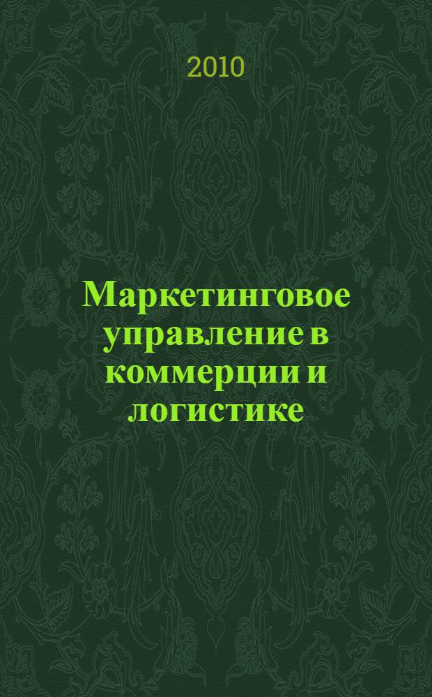 Маркетинговое управление в коммерции и логистике : научная сессия профессорско-преподавательского состава, научных сотрудников и аспирантов по итогам НИР 2009года, март-апрель 2010 года : Факультет коммерции и маркетинга : сборник докладов : в 2 ч