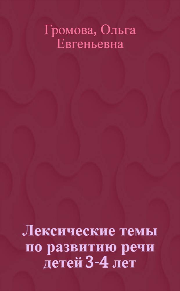 Лексические темы по развитию речи детей 3-4 лет : методическое пособие