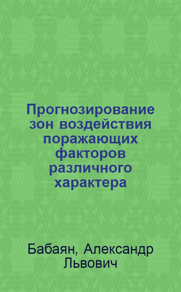 Прогнозирование зон воздействия поражающих факторов различного характера : справочник