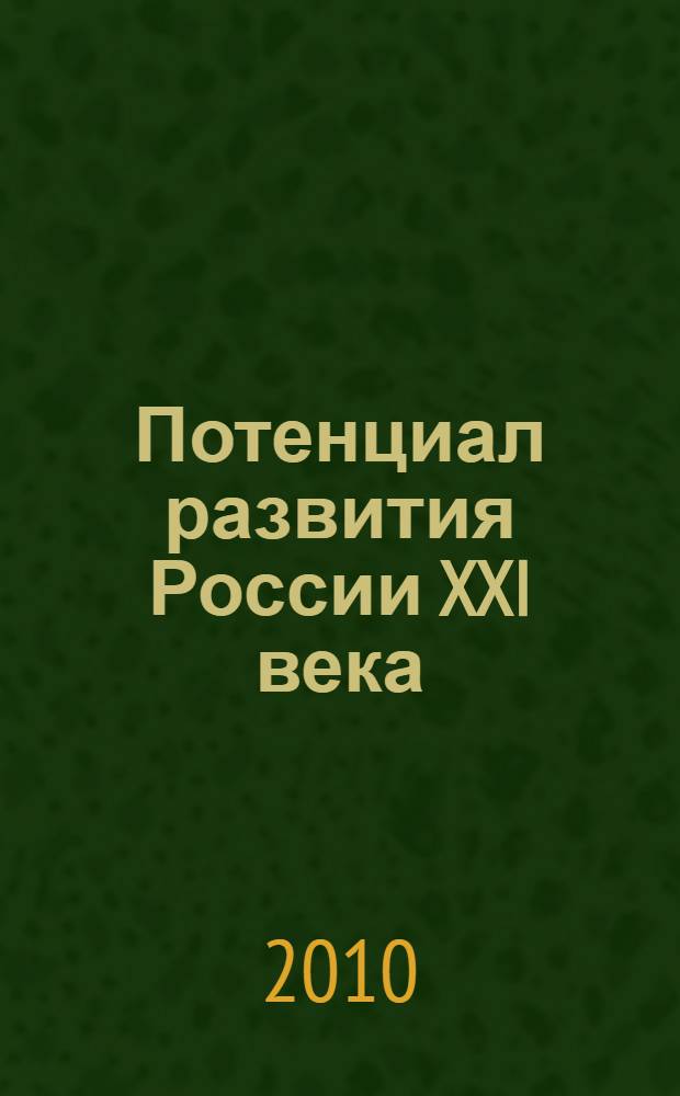 Потенциал развития России XXI века : VII Всероссийская научно-практическая конференция, май 2010 г. : сборник статей