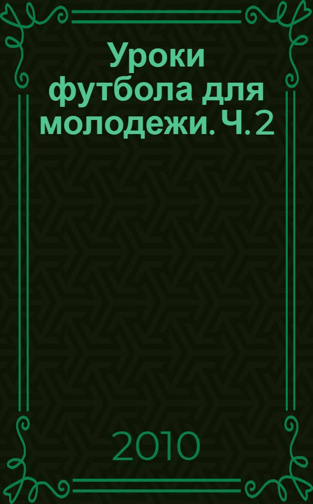 Уроки футбола для молодежи. Ч. 2 : Обучение с базовых задач. Матч 11 на 11