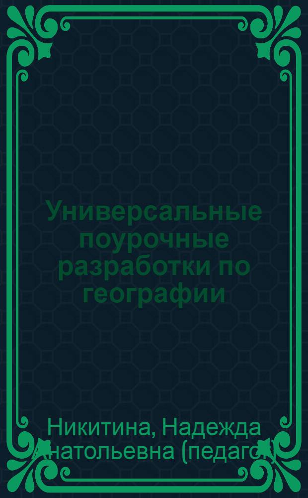 Универсальные поурочные разработки по географии : материки, океаны, народы и страны : вариативность изучения тем, обучение навыкам работы с картой и глобусом, нестандартные, игровые уроки, тесты, проверочные работы : 7 класс