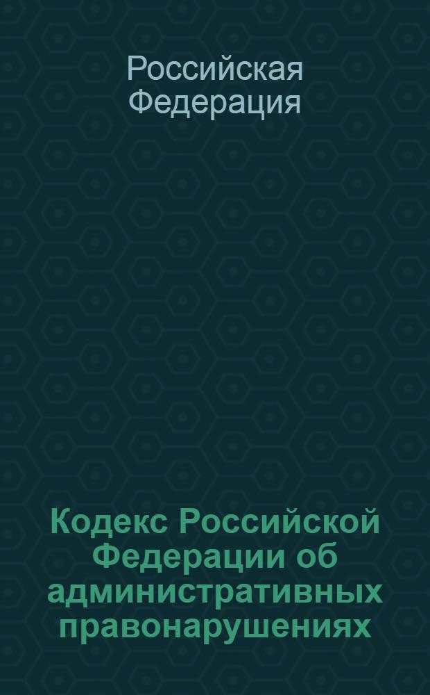 Кодекс Российской Федерации об административных правонарушениях : по состоянию на 15 июля 2010 года : принят Государственной Думой 20 декабря 2001 г. : одобрен Советом Федерации 26 декабря 2001 г.