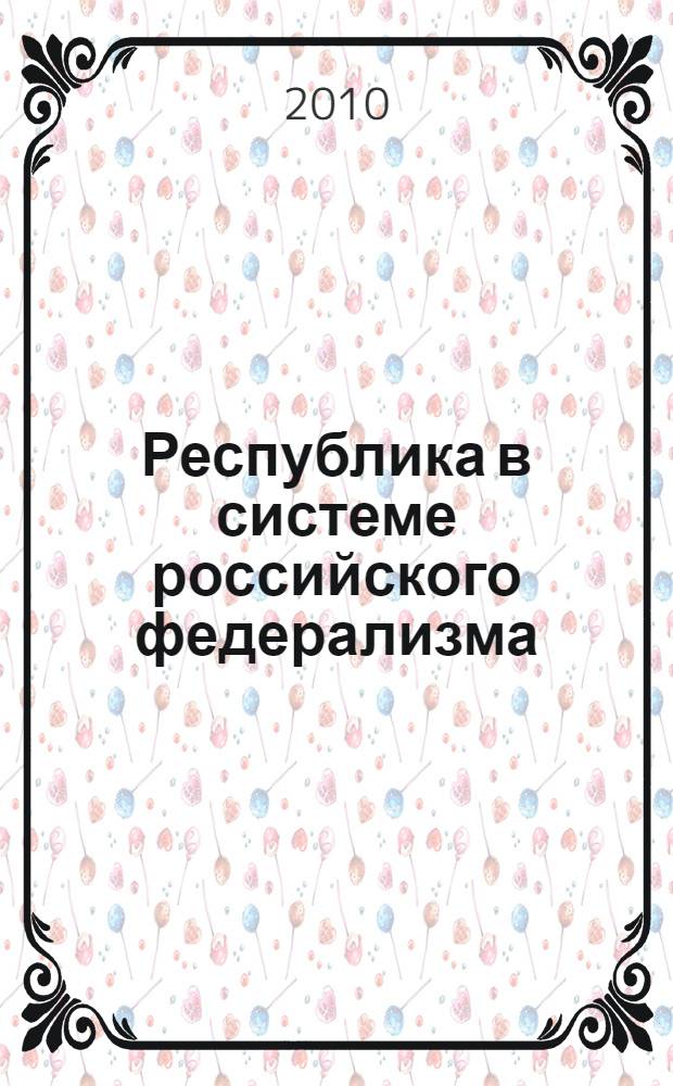 Республика в системе российского федерализма : монография