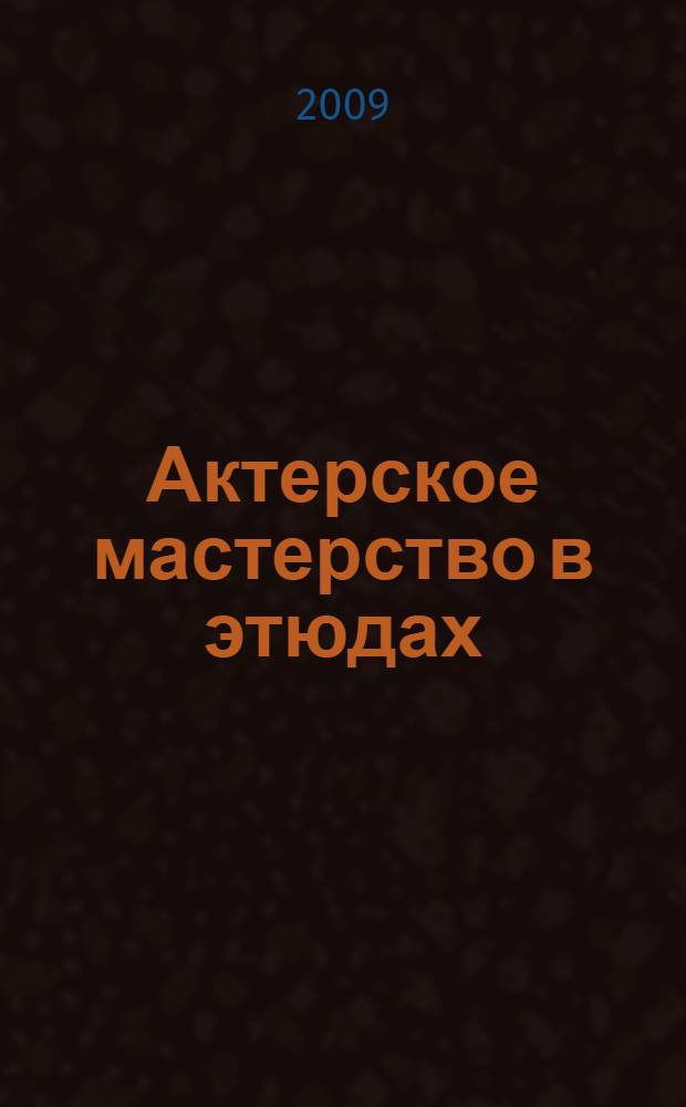 Актерское мастерство в этюдах : учебное пособие