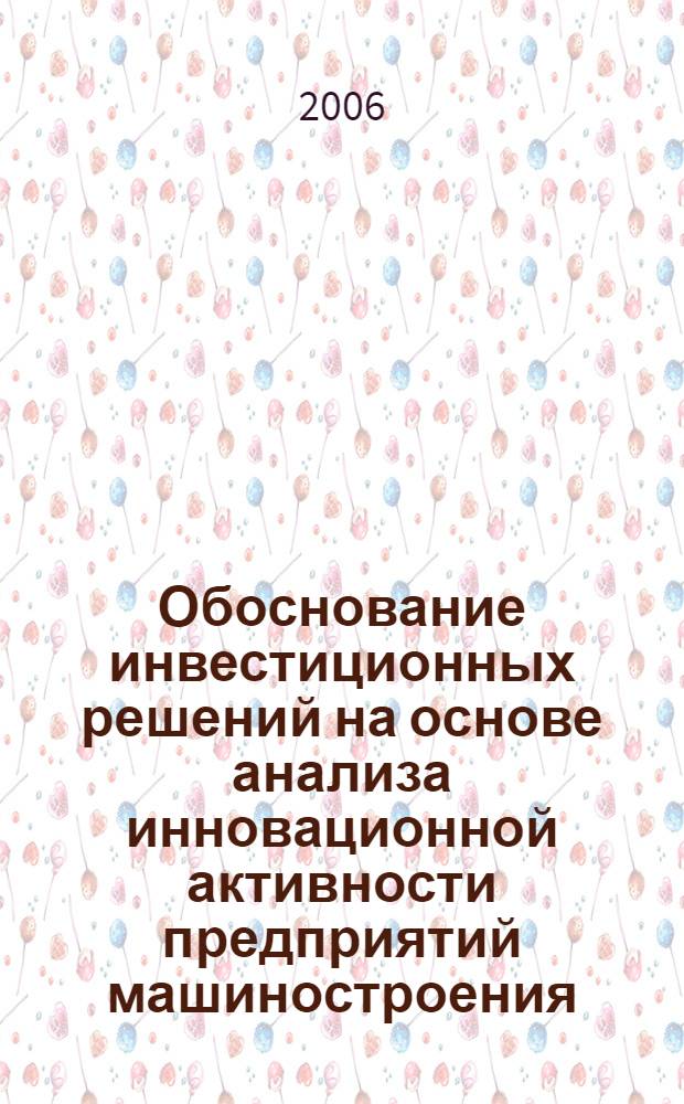 Обоснование инвестиционных решений на основе анализа инновационной активности предприятий машиностроения : автореферат диссертации на соискание ученой степени к. э. н. : специальность 08.00.05 <эк. и управлен. нар. хоз.>