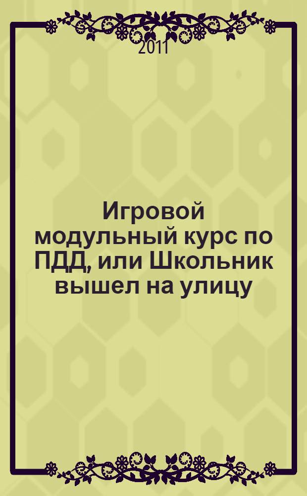 Игровой модульный курс по ПДД, или Школьник вышел на улицу : 1-4 классы : сценарии занятий, классные часы и беседы, словарь терминов, игровой материал