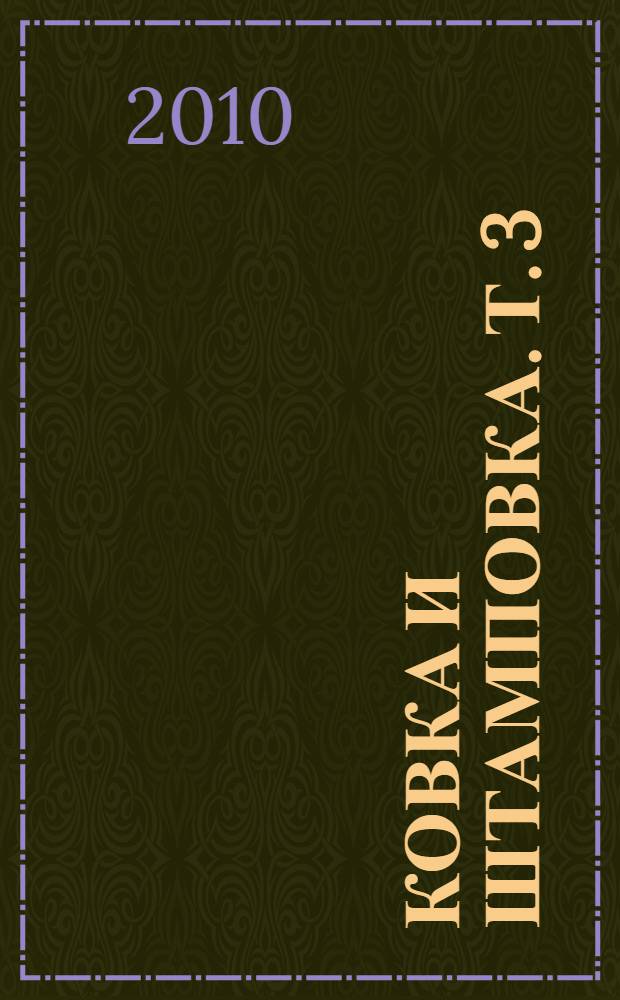 Ковка и штамповка. [Т.] 3 : Холодная объемная штамповка. Штамповка металлических порошков