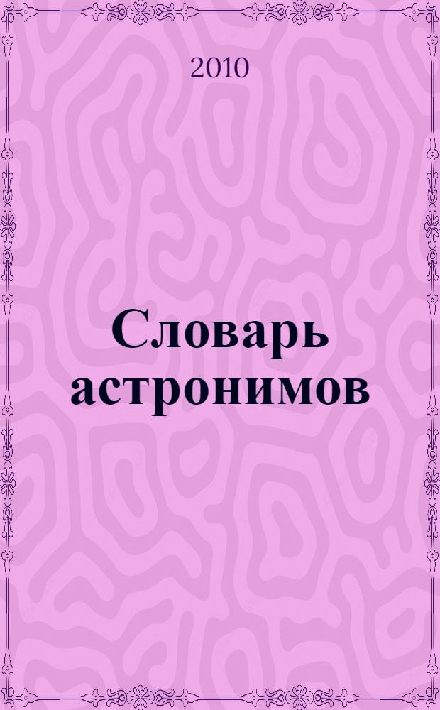 Словарь астронимов : звездное небо по-русски