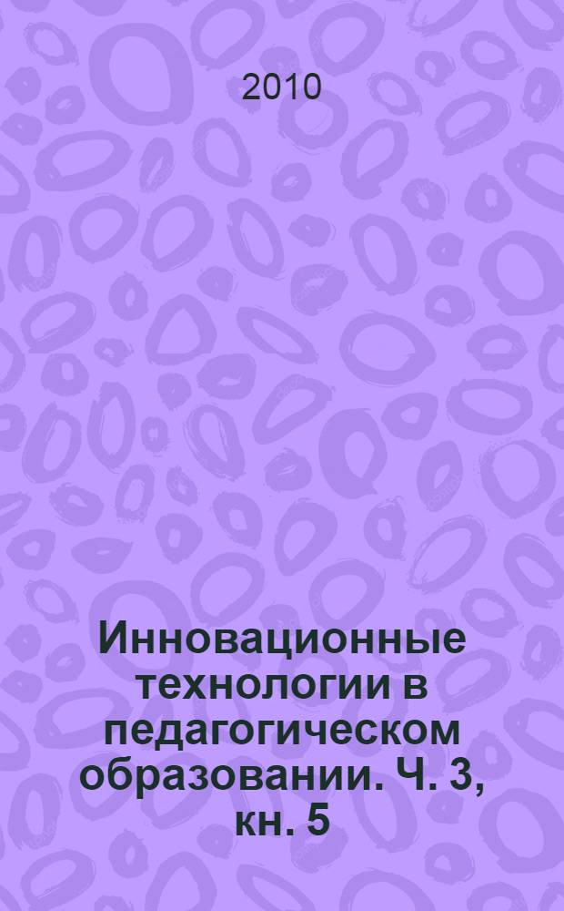 Инновационные технологии в педагогическом образовании. Ч. 3, кн. 5