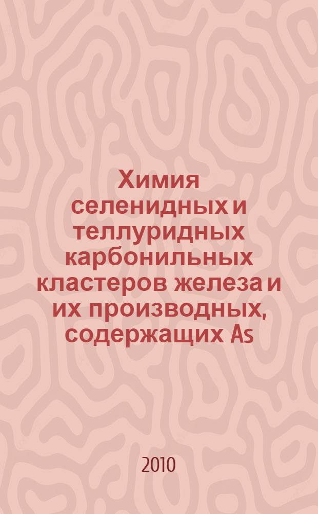 Химия селенидных и теллуридных карбонильных кластеров железа и их производных, содержащих As, Mo, W: разработка синтетических подходов направленной модификации остова и лигандного окружения : автореферат диссертации на соискание ученой степени к. х. н. : специальность 02.00.01 <Неорганическая химия>