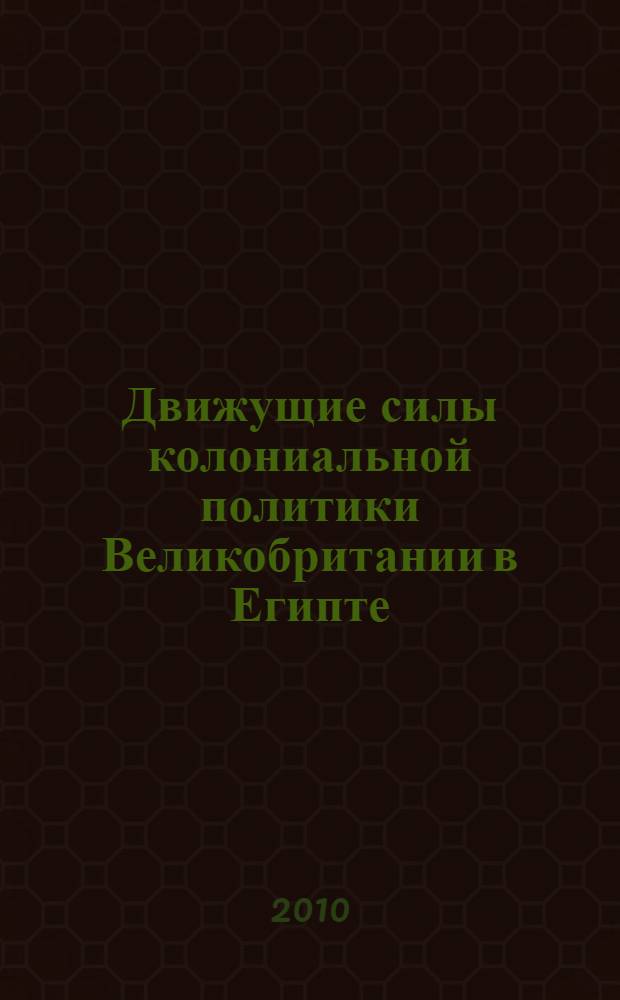 Движущие силы колониальной политики Великобритании в Египте : (Политологический анализ) : автореферат диссертации на соискание ученой степени кандидата политических наук : специальность 23.00.04 <Политические проблемы международных отношений, глобального и регионального развития>