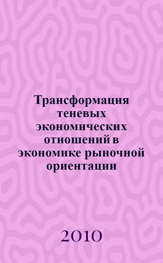 Трансформация теневых экономических отношений в экономике рыночной ориентации : автореферат диссертации на соискание ученой степени кандидата экономических наук : специальность 08.00.01 <Экономическая теория>
