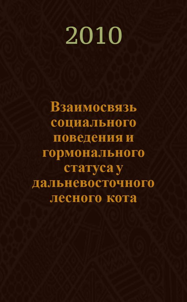 Взаимосвязь социального поведения и гормонального статуса у дальневосточного лесного кота (Prionailurus bengalensis euptilura) : автореферат диссертации на соискание ученой степени кандидата биологических наук : специальность 03.00.08 <Зоология>