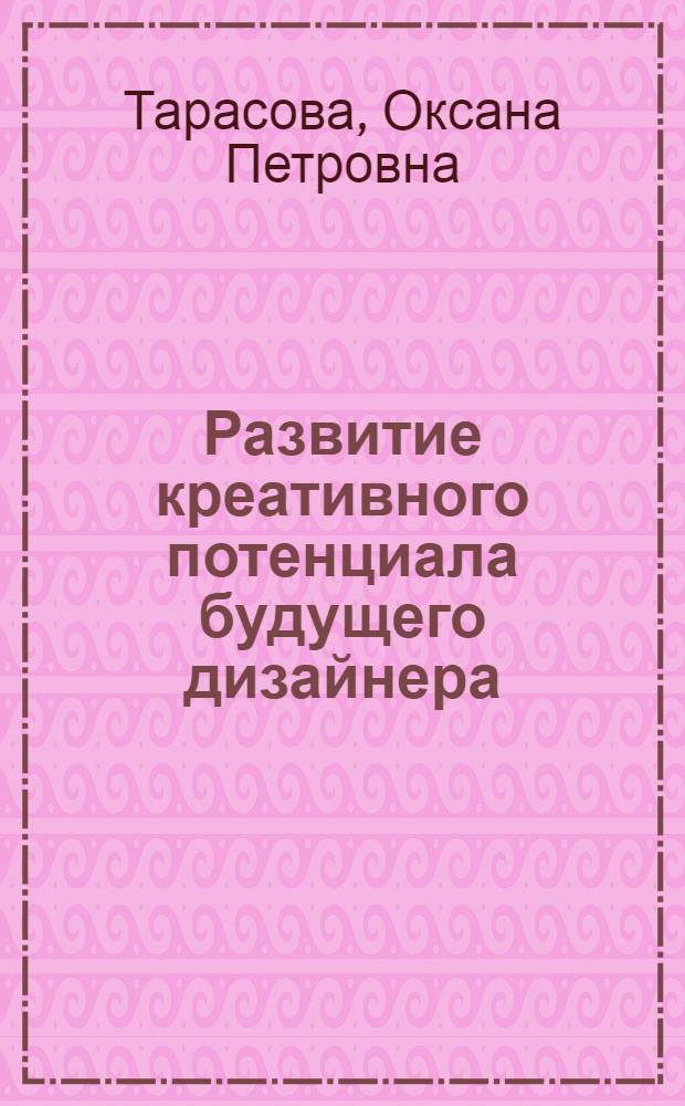 Развитие креативного потенциала будущего дизайнера : автореферат диссертации на соискание ученой степени кандидата педагогических наук : специальность 13.00.08 <Теория и методика профессионального образования>