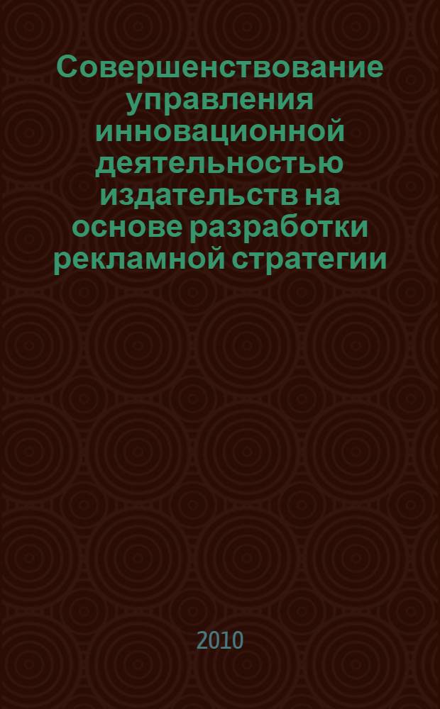 Совершенствование управления инновационной деятельностью издательств на основе разработки рекламной стратегии : автореферат диссертации на соискание ученой степени кандидата экономических наук : специальность 08.00.05 <Экономика и управление народным хозяйством по отраслям и сферам деятельности>
