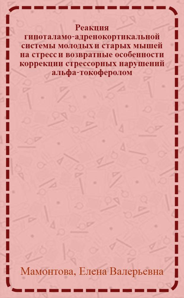 Реакция гипоталамо-адренокортикальной системы молодых и старых мышей на стресс и возвратные особенности коррекции стрессорных нарушений альфа-токоферолом : автореферат диссертации на соискание ученой степени кандидата биологических наук : специальность 03.03.01 <Физиология>