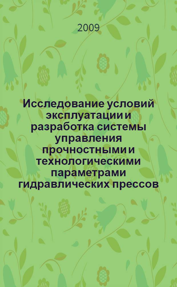 Исследование условий эксплуатации и разработка системы управления прочностными и технологическими параметрами гидравлических прессов : автореферат диссертации на соискание ученой степени к. т. н. : специальность 05.03.05 <Технологии и машины обработки давлением>