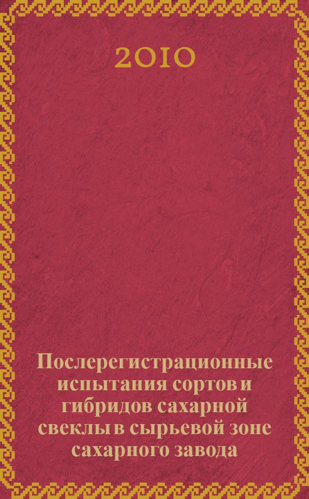 Послерегистрационные испытания сортов и гибридов сахарной свеклы в сырьевой зоне сахарного завода : (обоснование и методические рекомендации)