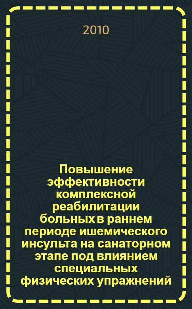 Повышение эффективности комплексной реабилитации больных в раннем периоде ишемического инсульта на санаторном этапе под влиянием специальных физических упражнений (когнитивной гимнастики) : автореферат диссертации на соискание ученой степени кандидата медицинских наук : специальность 14.03.11 <Восстановительная медицина, спортивная медицина, курортология и физиотерапия>