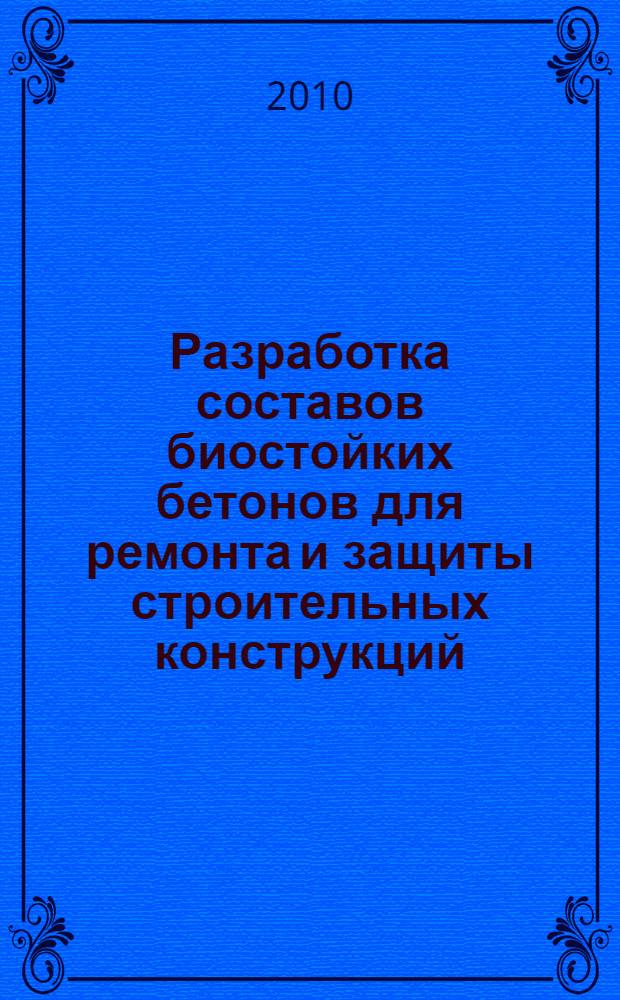 Разработка составов биостойких бетонов для ремонта и защиты строительных конструкций : специальность 05.23.05 <Строительные материалы и изделия> : автореферат диссертации на соискание ученой степени кандидата технических наук