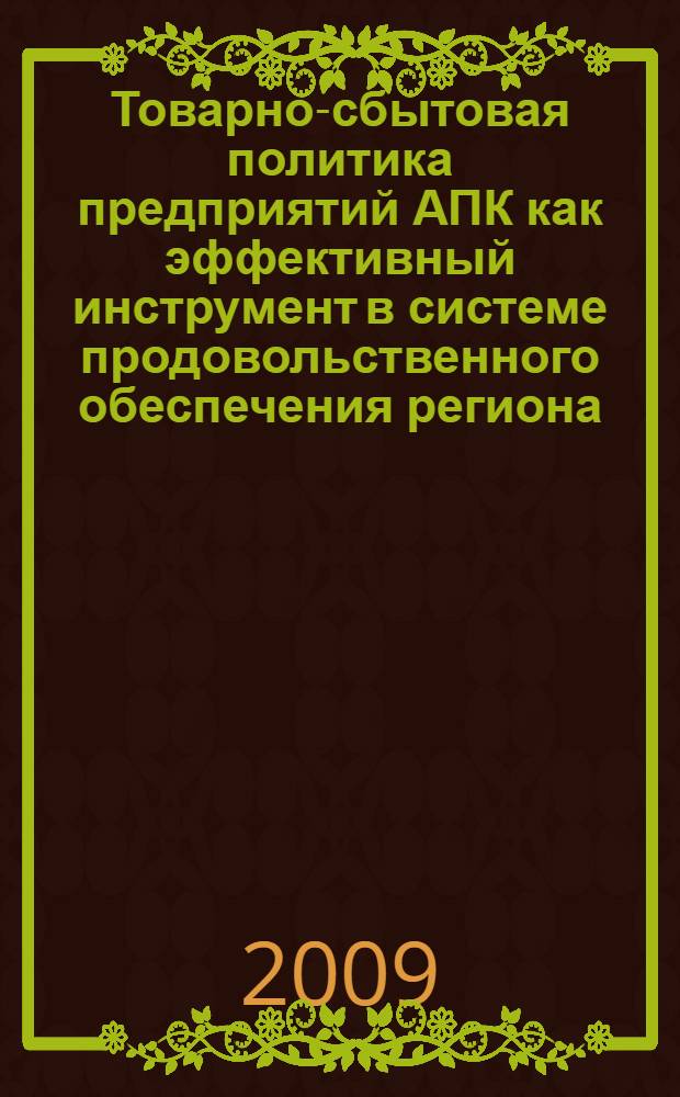 Товарно-сбытовая политика предприятий АПК как эффективный инструмент в системе продовольственного обеспечения региона : монография