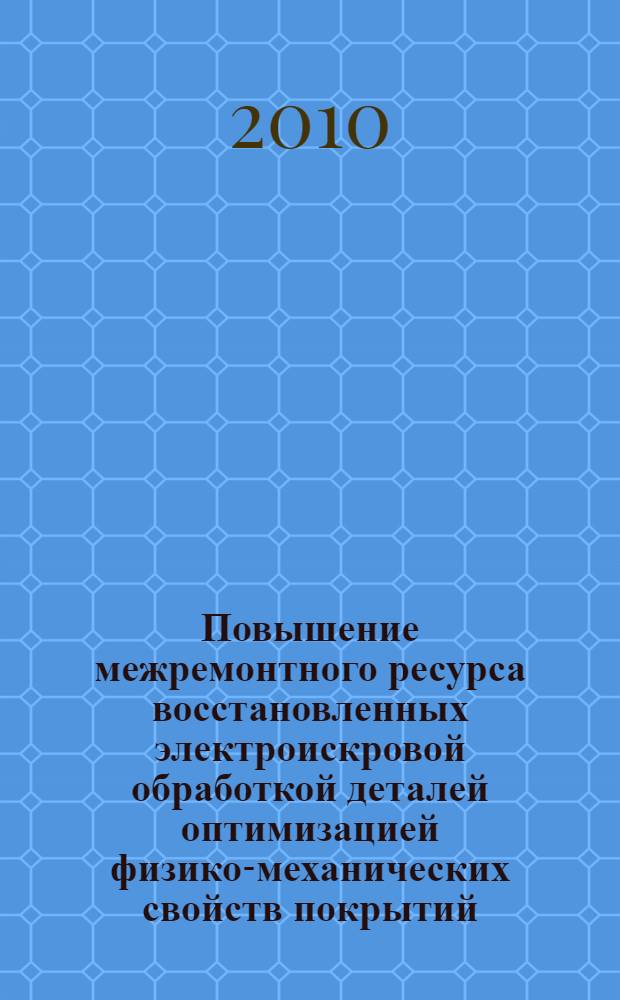 Повышение межремонтного ресурса восстановленных электроискровой обработкой деталей оптимизацией физико-механических свойств покрытий : автореферат диссертации на соискание ученой степени к. т. н. : специальность 05.20.03 <Технологии и средства технического обслуживания в сельском хозяйстве>