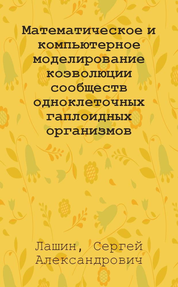 Математическое и компьютерное моделирование коэволюции сообществ одноклеточных гаплоидных организмов : автореферат диссертации на соискание ученой степени к. б. н. : специальность 03.01.09 <Математическая биология, биоинформатика>