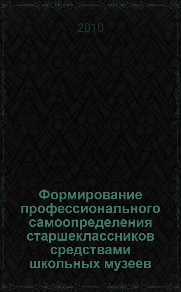 Формирование профессионального самоопределения старшеклассников средствами школьных музеев : автореферат диссертации на соискание ученой степени кандидата педагогических наук : специальность 13.00.02 <Теория и методика обучения и воспитания по областям и уровням образования>