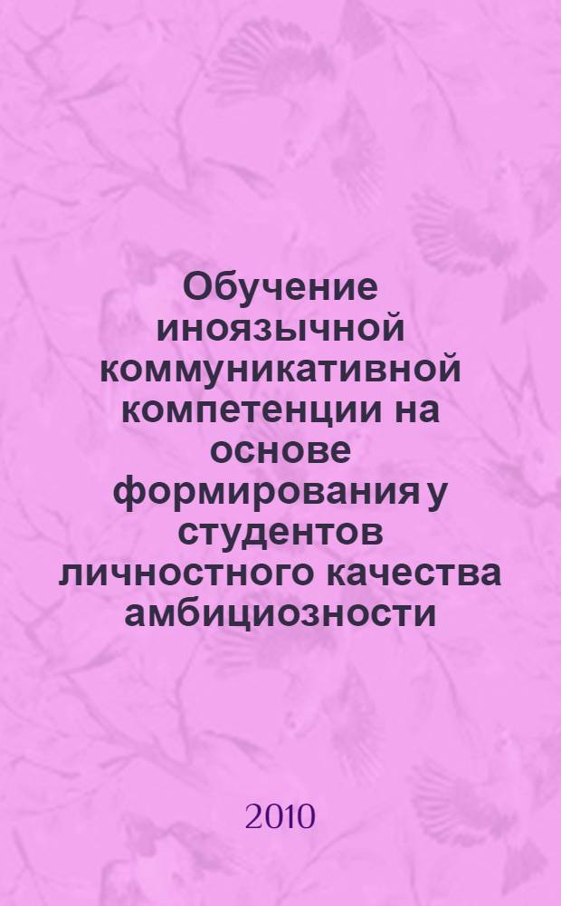 Обучение иноязычной коммуникативной компетенции на основе формирования у студентов личностного качества амбициозности : (английский язык, неязыковый вуз) : автореферат диссертации на соискание ученой степени кандидата педагогических наук : специальность 13.00.02 <Теория и методика обучения и воспитания по областям и уровням образования>