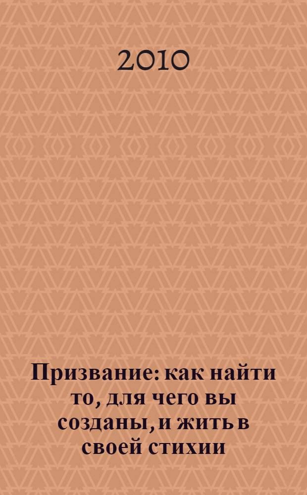 Призвание : как найти то, для чего вы созданы, и жить в своей стихии